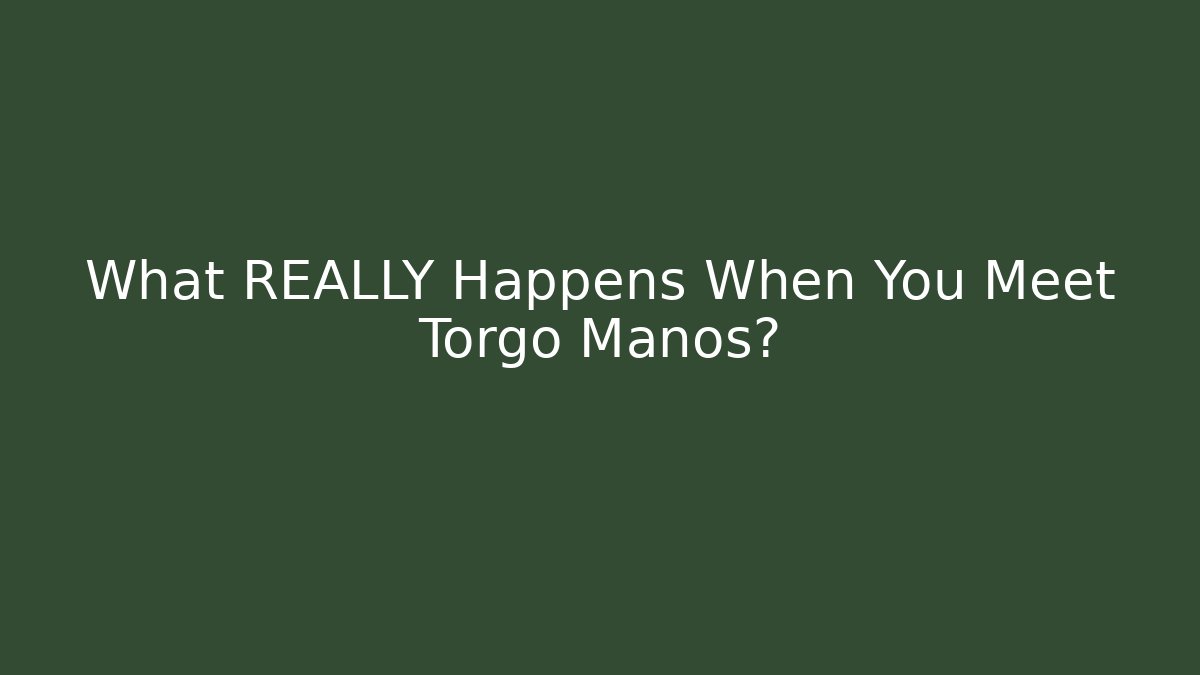 What REALLY Happens When You Meet Torgo Manos?