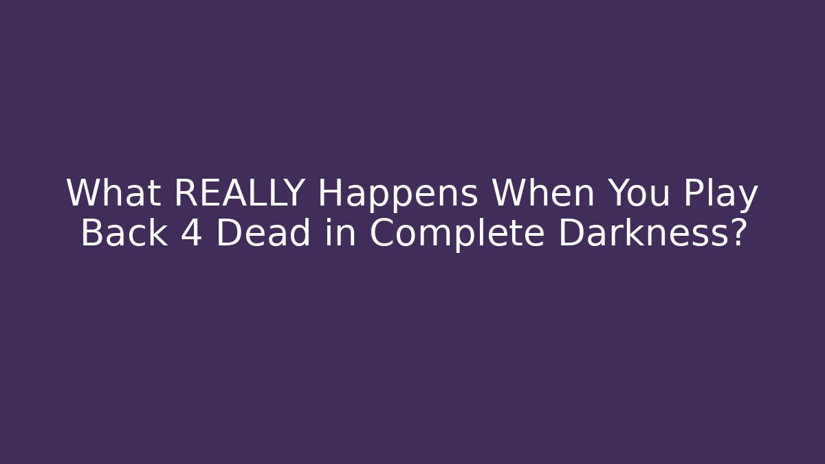 What REALLY Happens When You Play Back 4 Dead in Complete Darkness?
