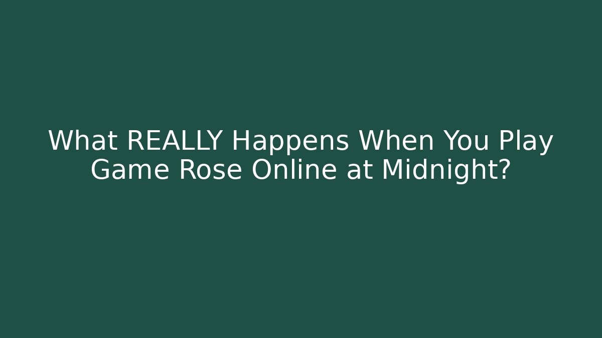 What REALLY Happens When You Play Game Rose Online at Midnight? - Método de Aprovação