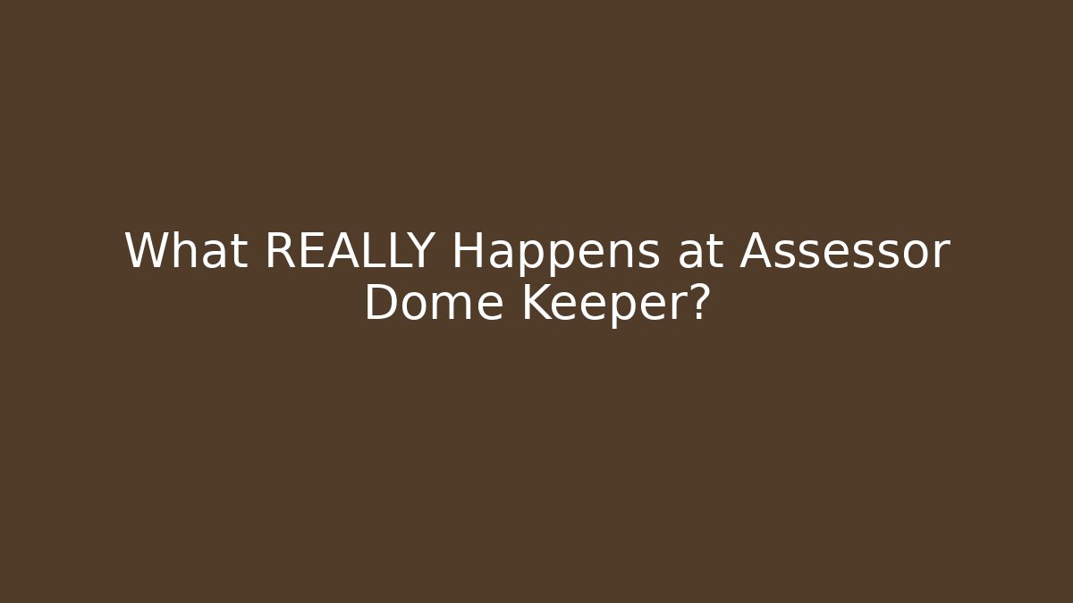 What REALLY Happens at Assessor Dome Keeper?