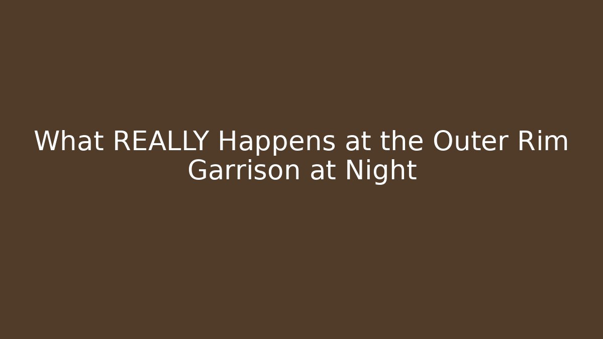 What REALLY Happens at the Outer Rim Garrison at Night