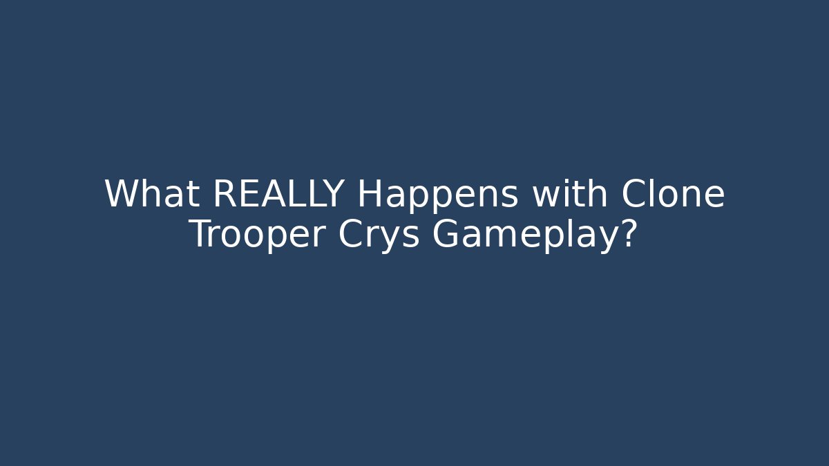 What REALLY Happens with Clone Trooper Crys Gameplay?