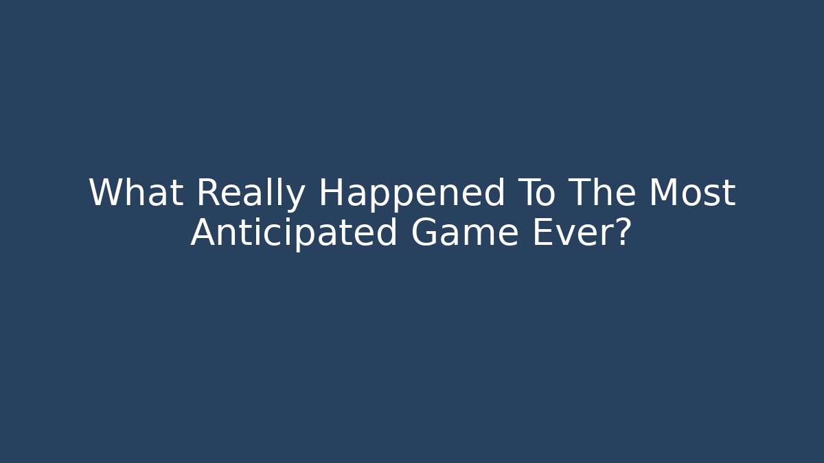 What Really Happened To The Most Anticipated Game Ever?