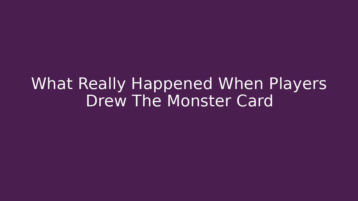 What Really Happened When Players Drew The Monster Card