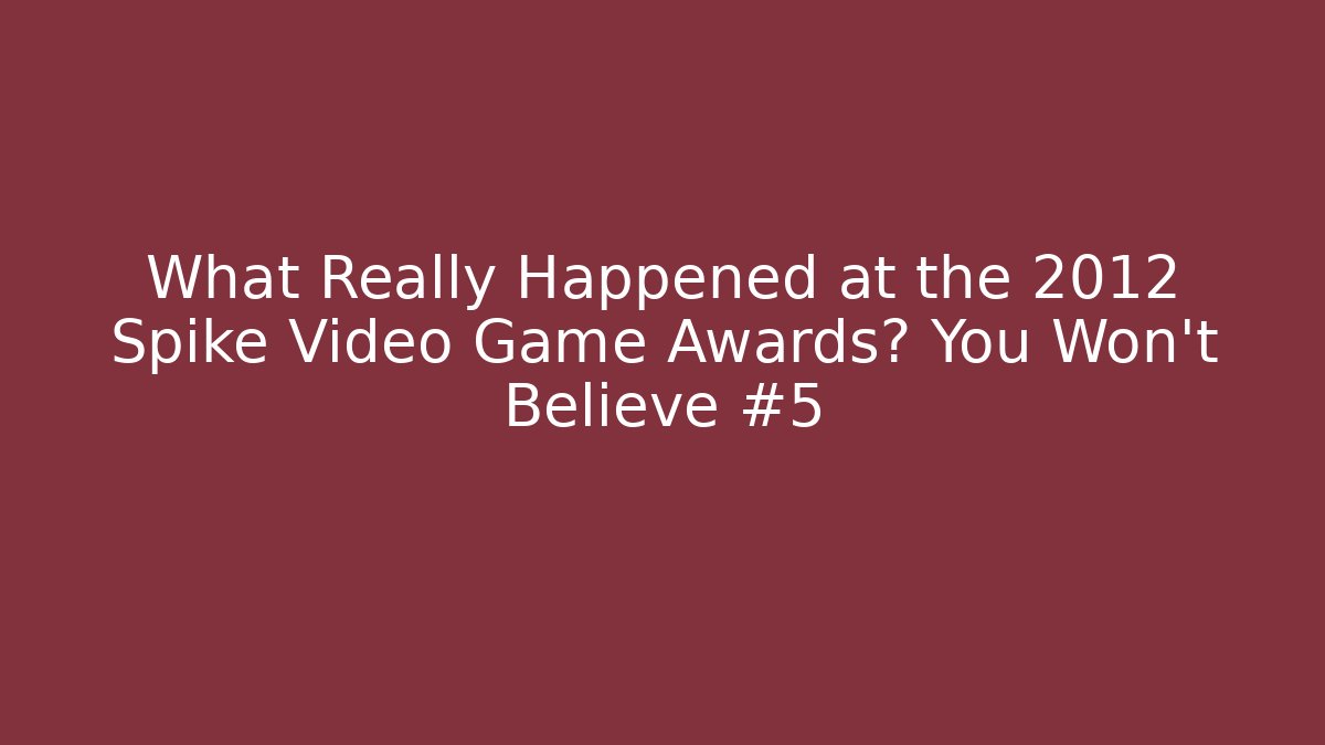 What Really Happened at the 2012 Spike Video Game Awards? You Won't Believe #5
