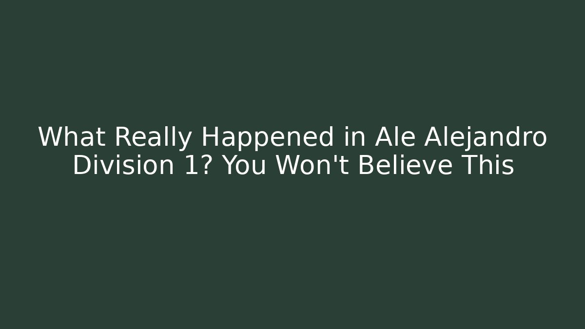 What Really Happened in Ale Alejandro Division 1? You Won't Believe This