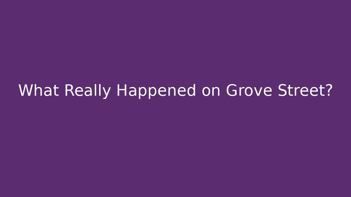 What Really Happened on Grove Street?