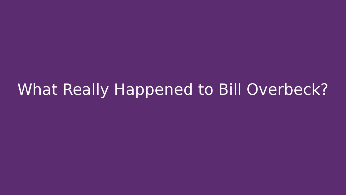 What Really Happened to Bill Overbeck?