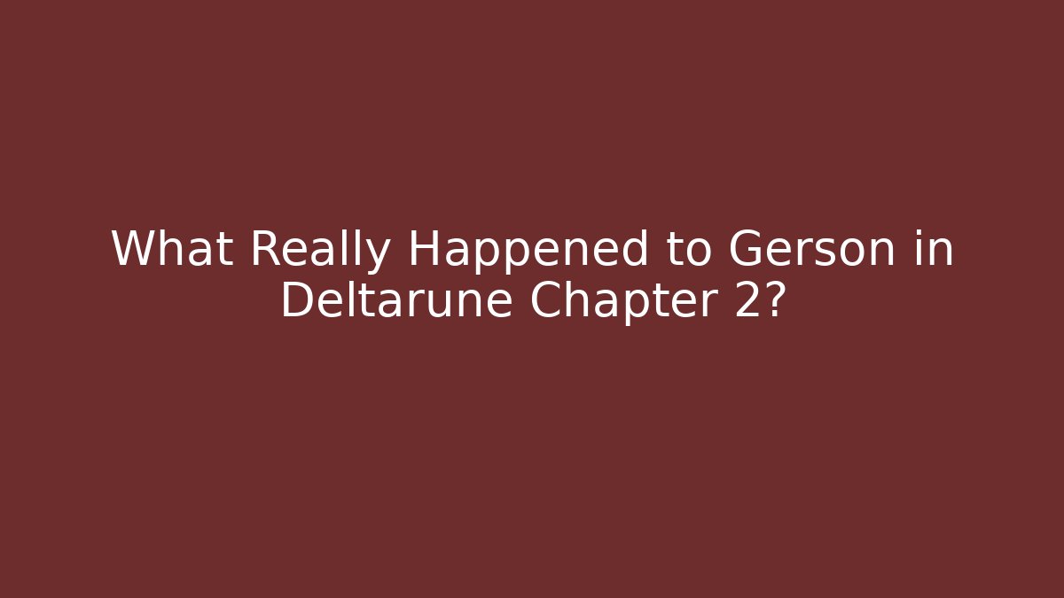 What Really Happened to Gerson in Deltarune Chapter 2?