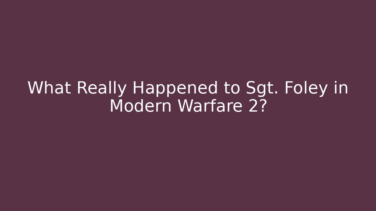What Really Happened to Sgt. Foley in Modern Warfare 2? - Método de Aprovação
