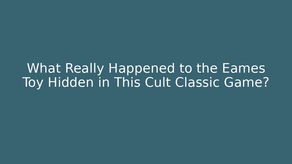 What Really Happened to the Eames Toy Hidden in This Cult Classic Game?