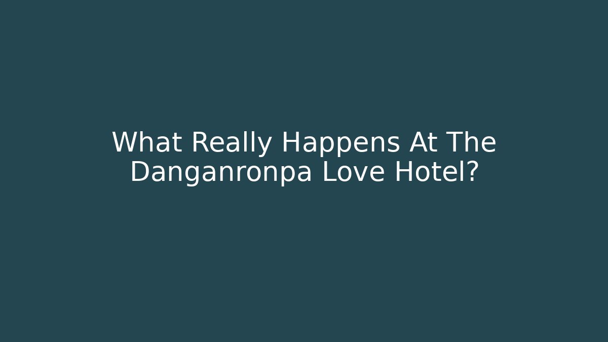 What Really Happens At The Danganronpa Love Hotel?