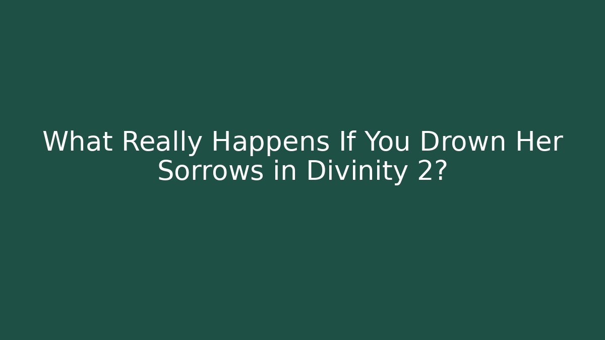 What Really Happens If You Drown Her Sorrows in Divinity 2?