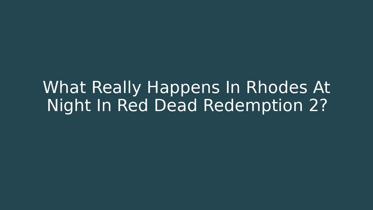 What Really Happens In Rhodes At Night In Red Dead Redemption 2?
