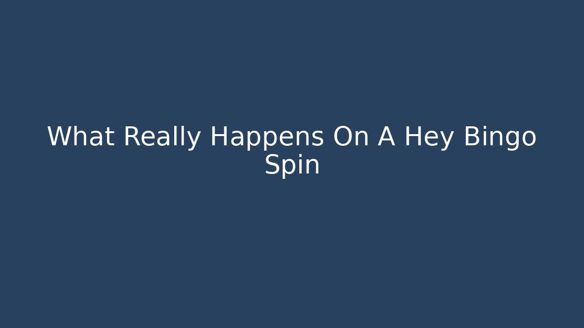 What Really Happens On A Hey Bingo Spin