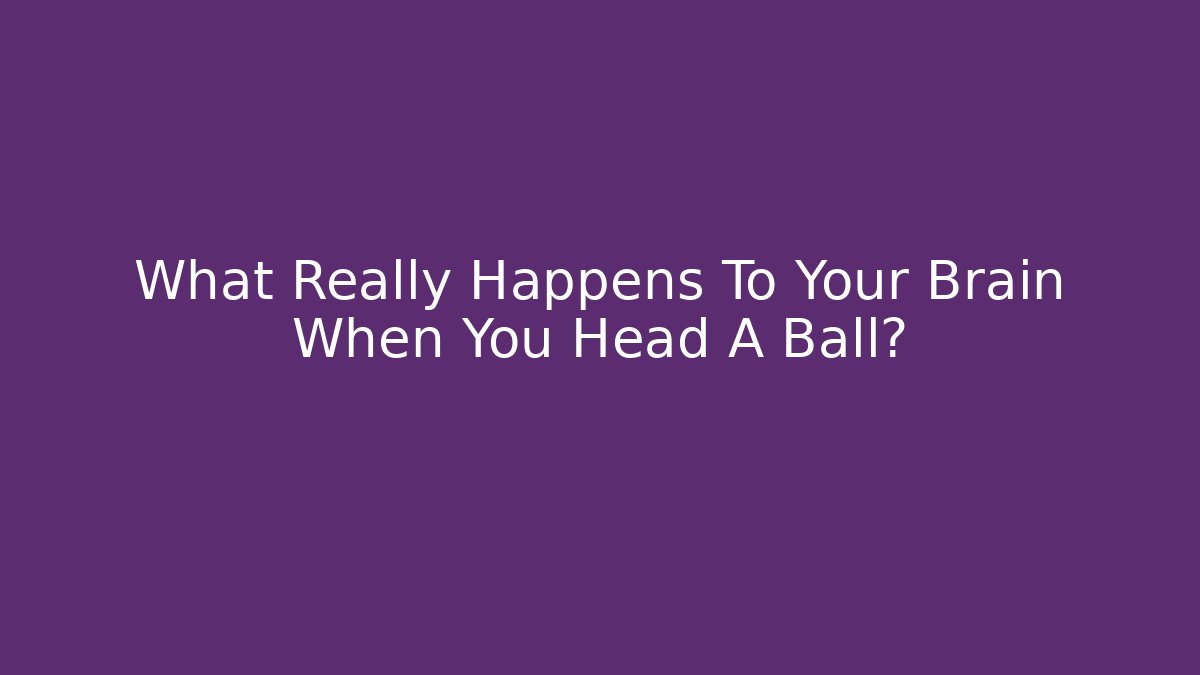 What Really Happens To Your Brain When You Head A Ball?