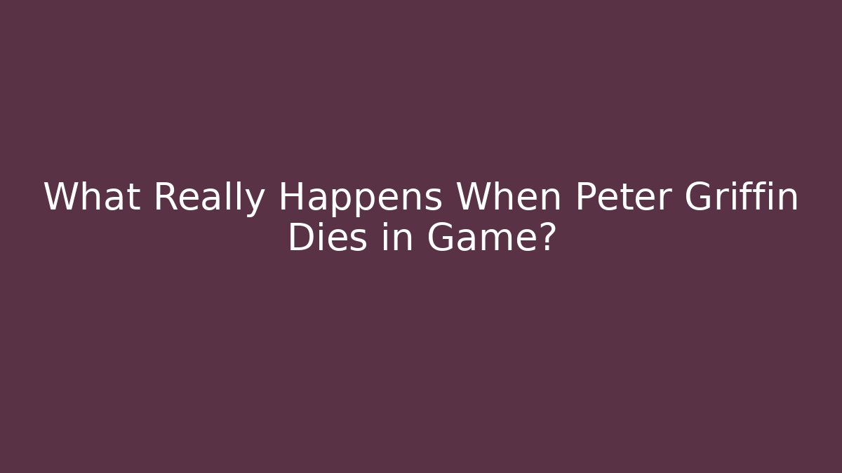 What Really Happens When Peter Griffin Dies in Game?