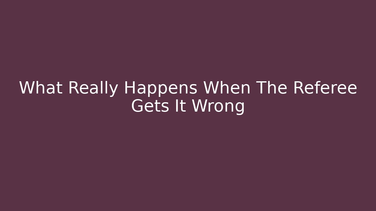What Really Happens When The Referee Gets It Wrong - Método de Aprovação