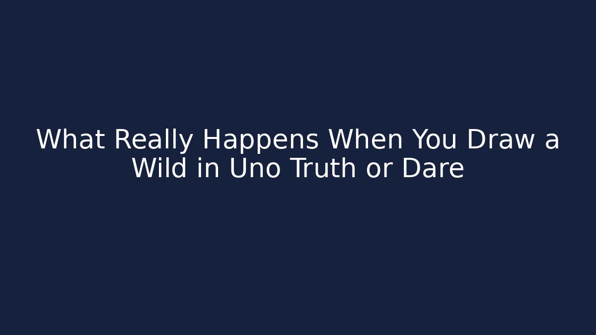What Really Happens When You Draw a Wild in Uno Truth or Dare