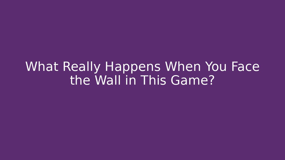 What Really Happens When You Face the Wall in This Game? - Método de Aprovação
