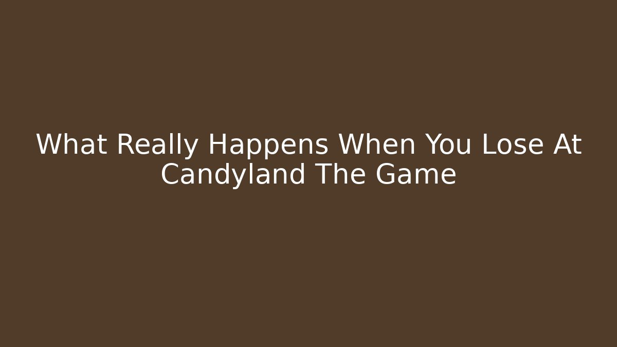 What Really Happens When You Lose At Candyland The Game - Método de Aprovação