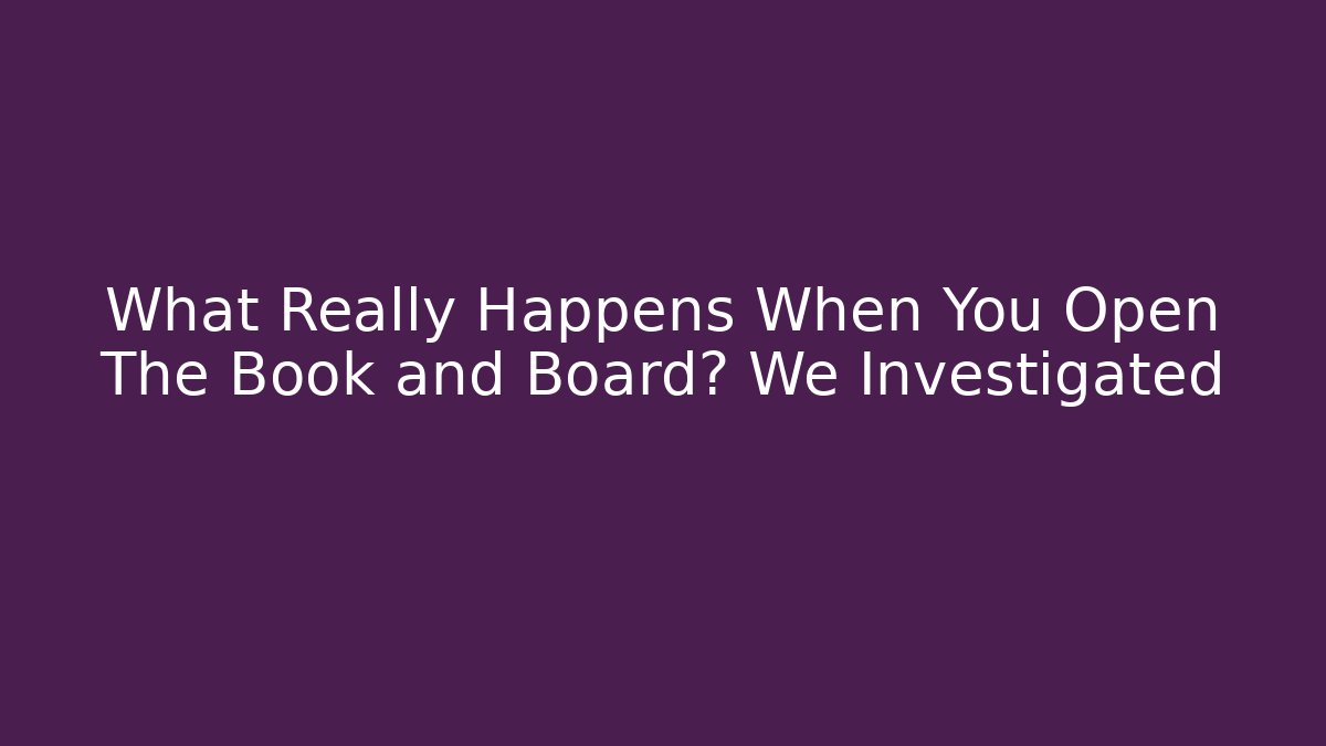 What Really Happens When You Open The Book and Board? We Investigated