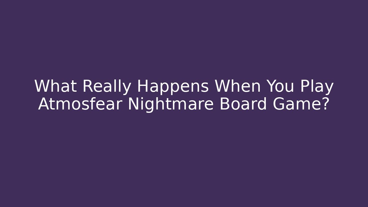 What Really Happens When You Play Atmosfear Nightmare Board Game?