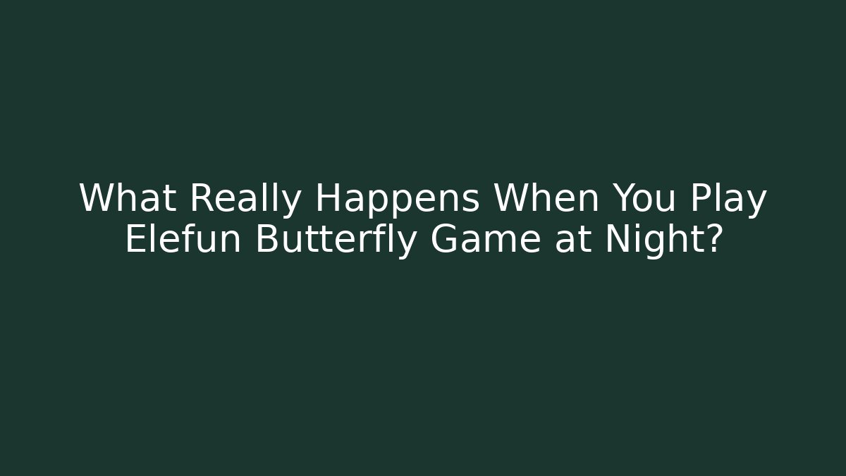 What Really Happens When You Play Elefun Butterfly Game at Night?