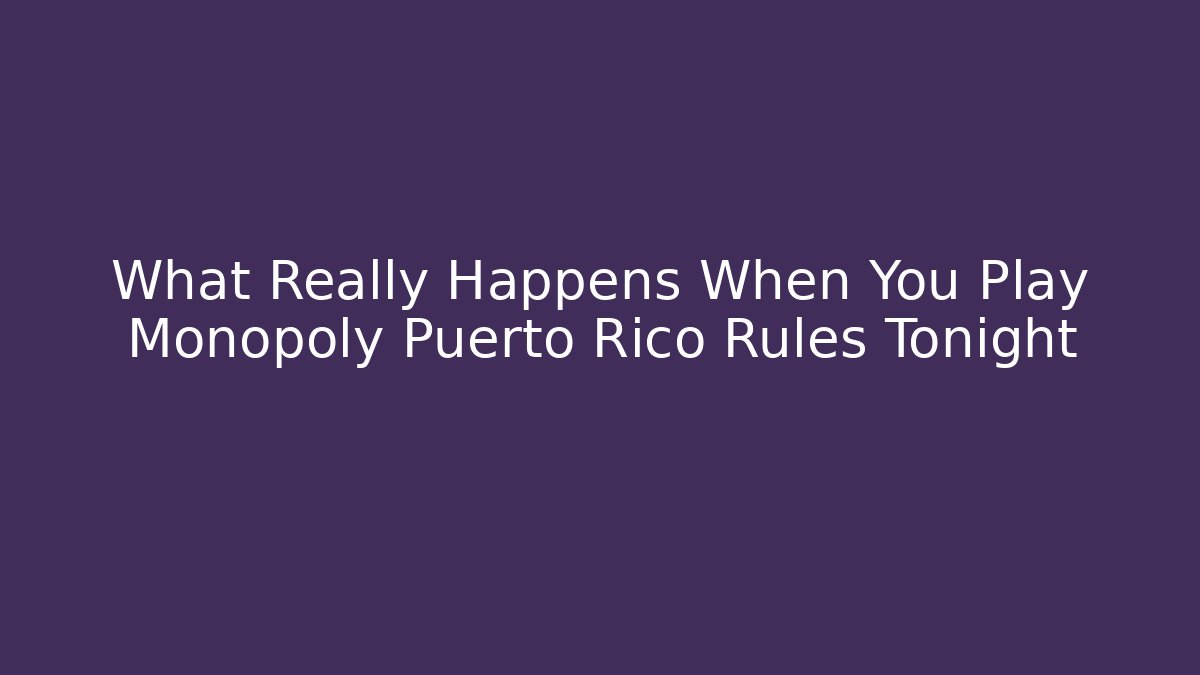 What Really Happens When You Play Monopoly Puerto Rico Rules Tonight - Método de Aprovação
