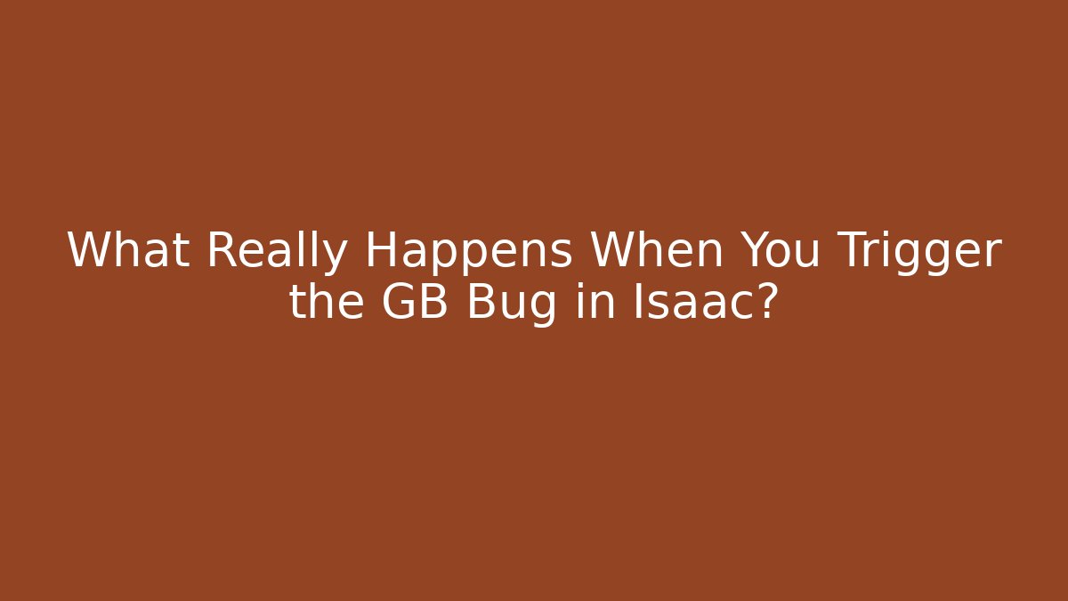 What Really Happens When You Trigger the GB Bug in Isaac?