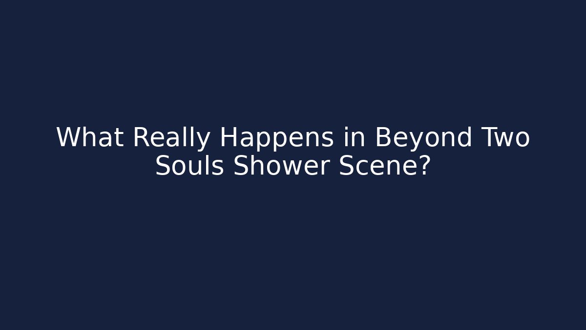 What Really Happens in Beyond Two Souls Shower Scene?