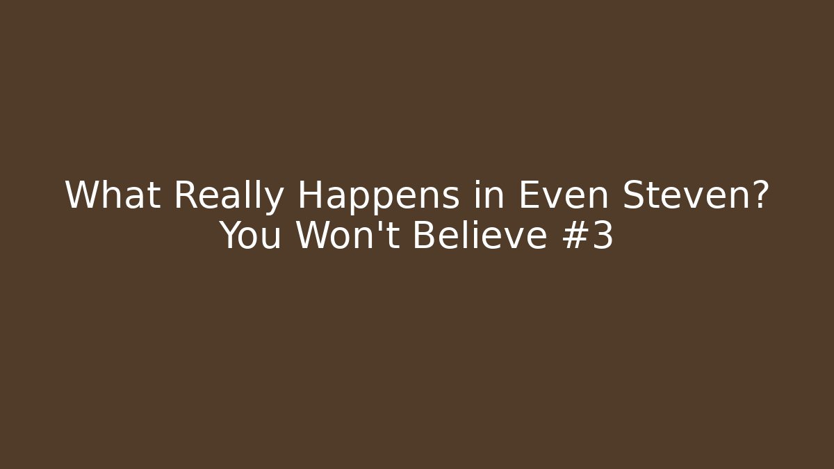 What Really Happens in Even Steven? You Won't Believe #3