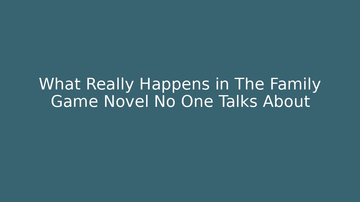 What Really Happens in The Family Game Novel No One Talks About