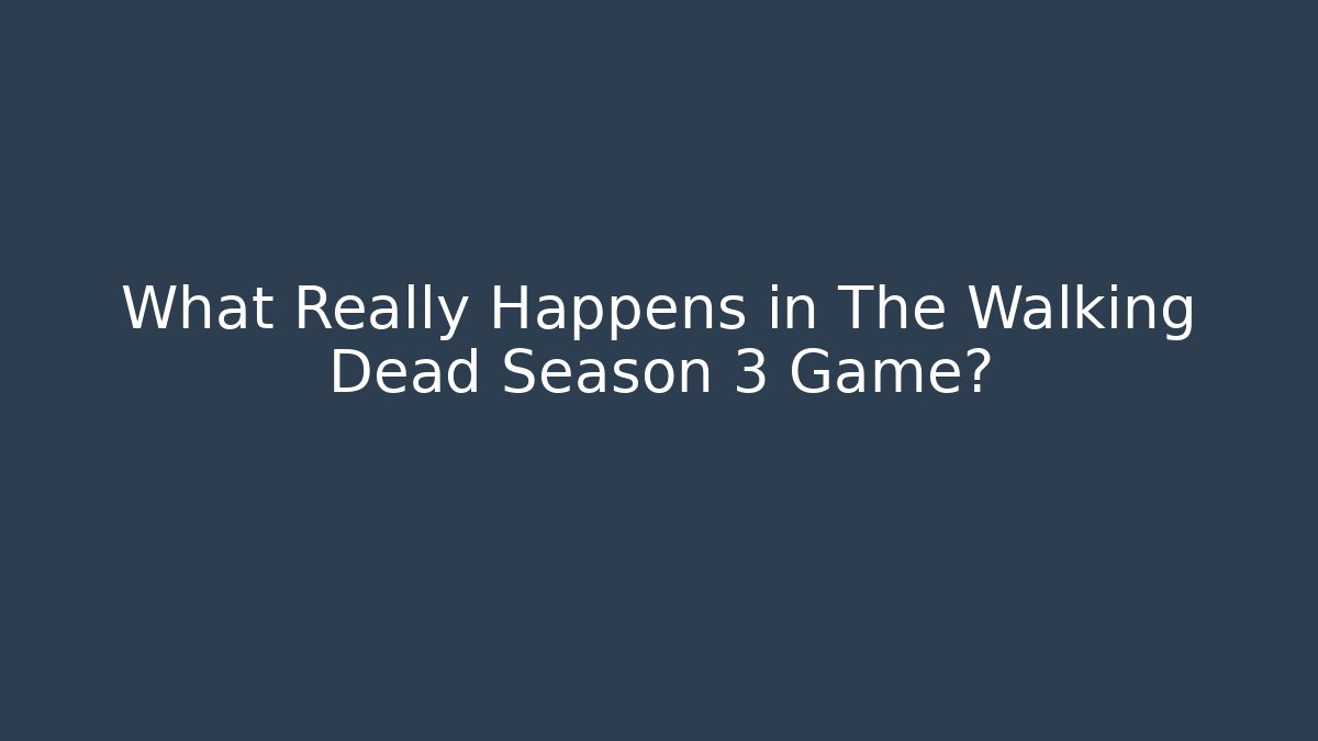 What Really Happens in The Walking Dead Season 3 Game?