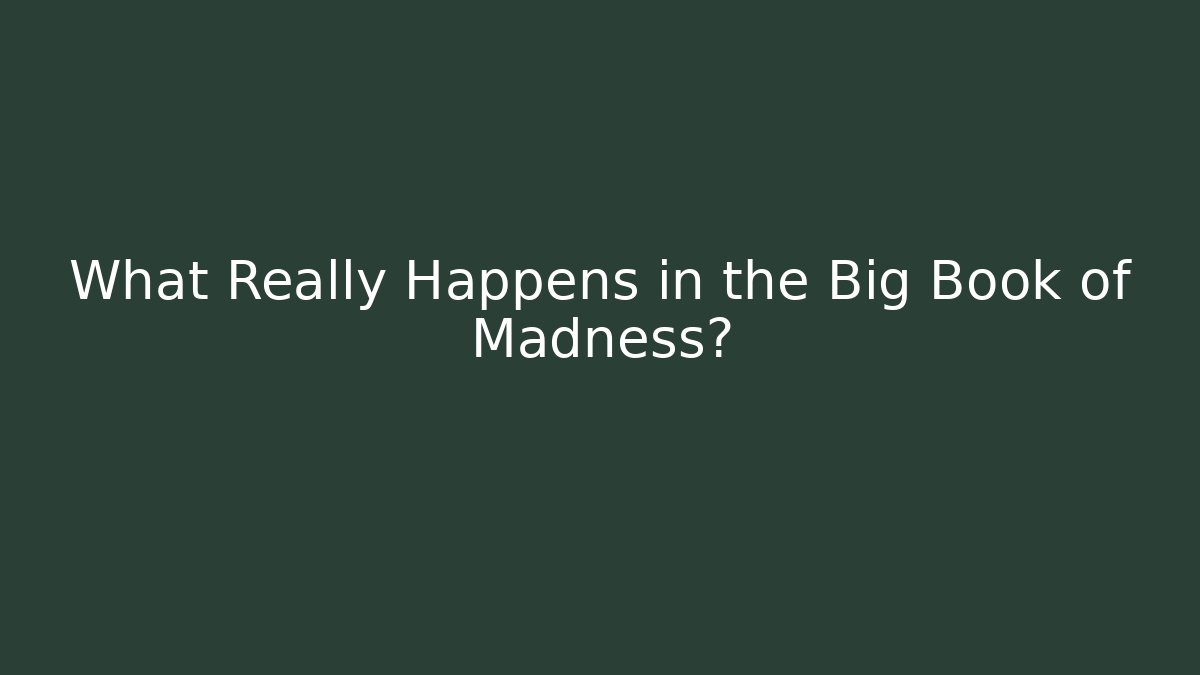 What Really Happens in the Big Book of Madness?