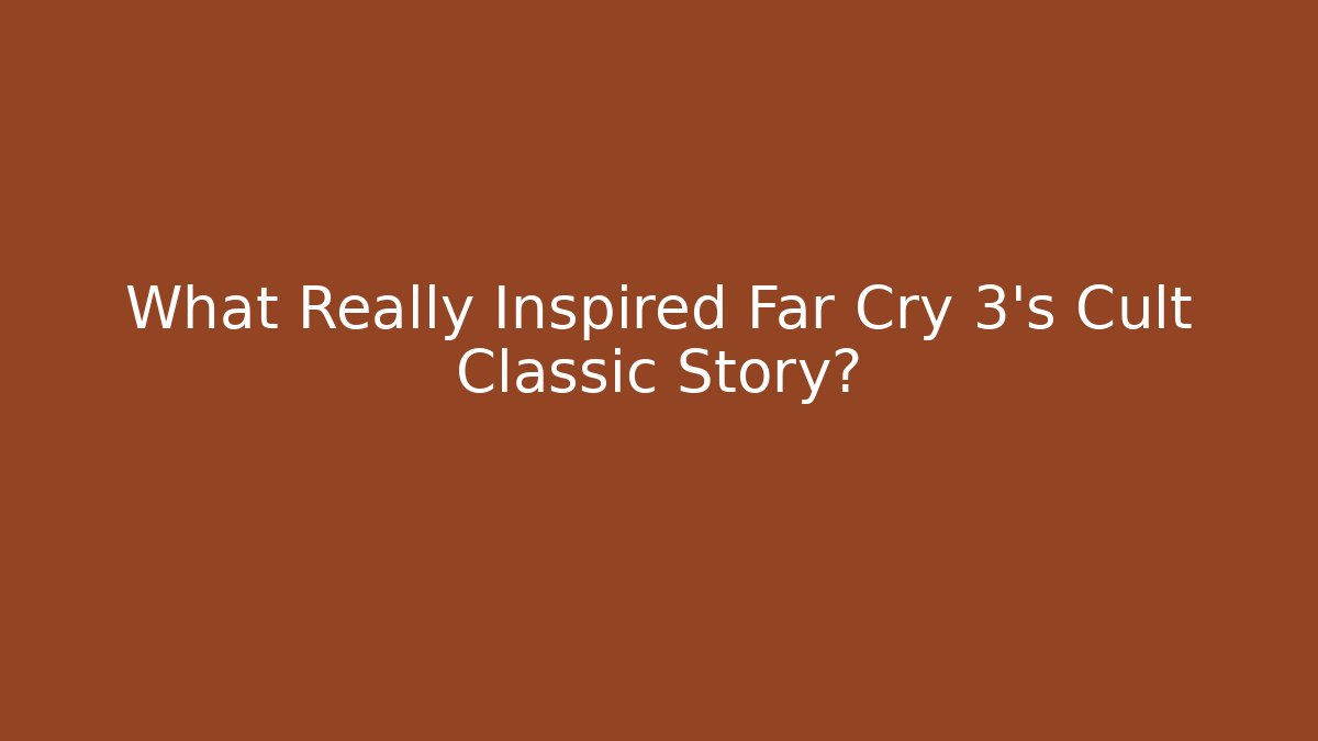 What Really Inspired Far Cry 3's Cult Classic Story?