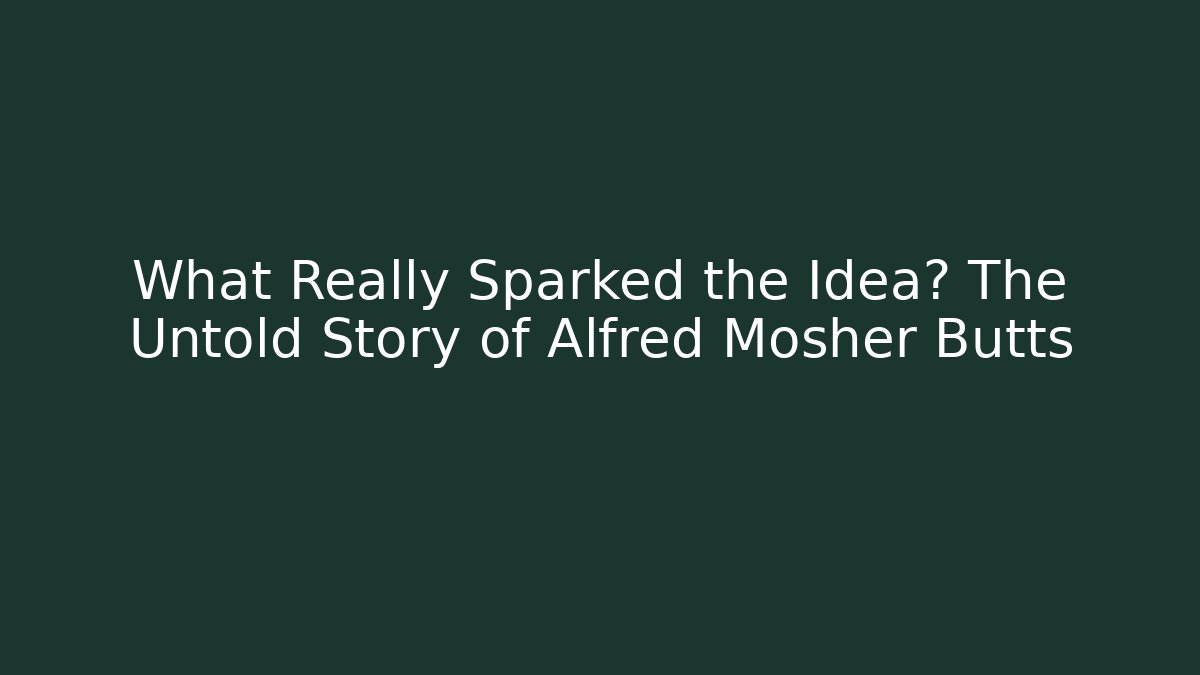 What Really Sparked the Idea? The Untold Story of Alfred Mosher Butts