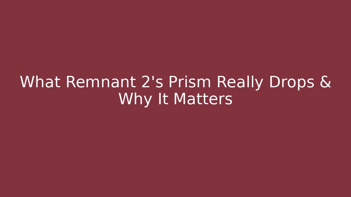 What Remnant 2's Prism Really Drops & Why It Matters
