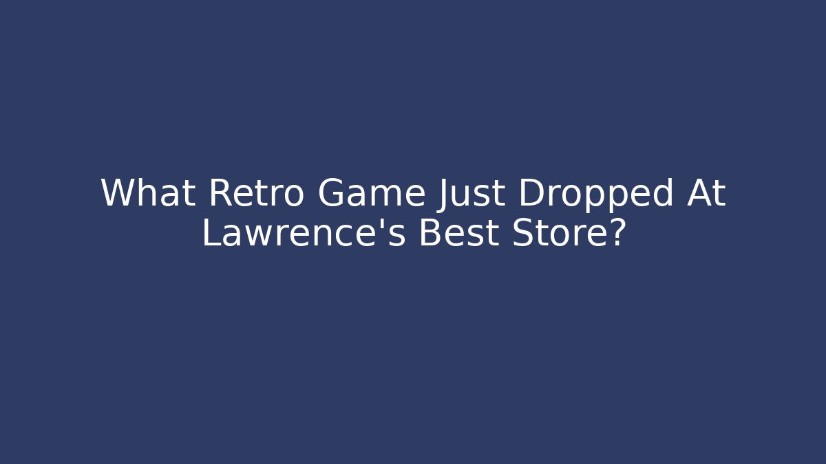 What Retro Game Just Dropped At Lawrence’s Best Store? - Método de Aprovação