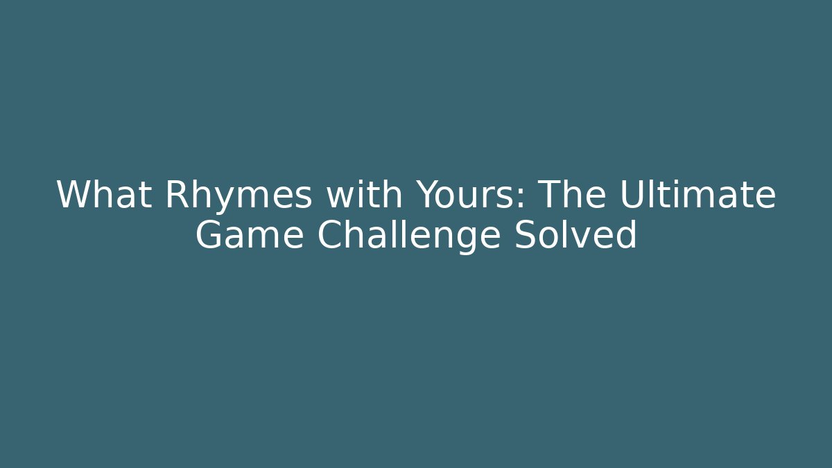 What Rhymes with Yours: The Ultimate Game Challenge Solved