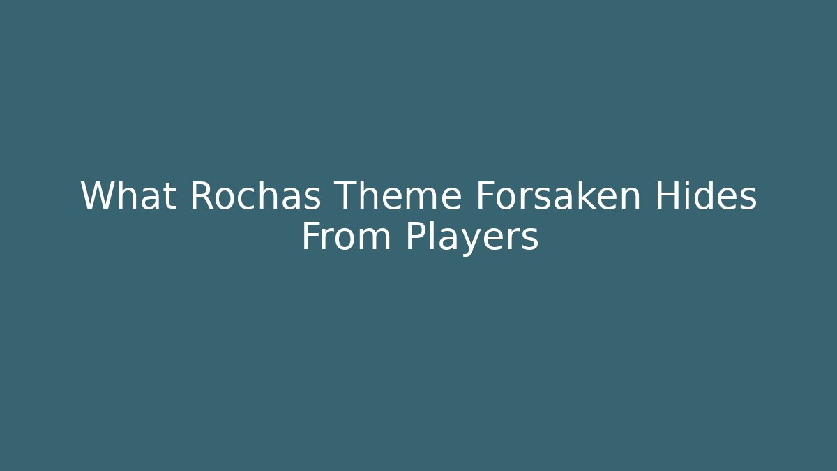 What Rochas Theme Forsaken Hides From Players