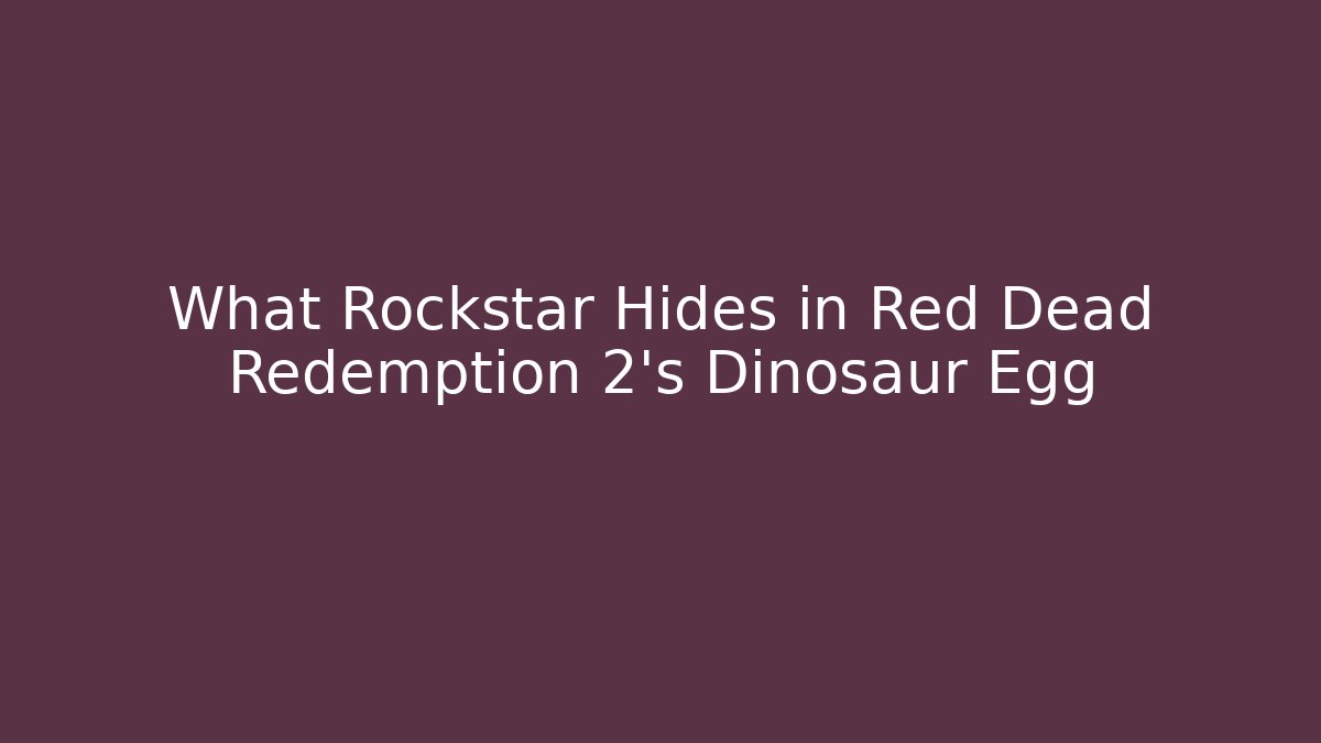 What Rockstar Hides in Red Dead Redemption 2's Dinosaur Egg