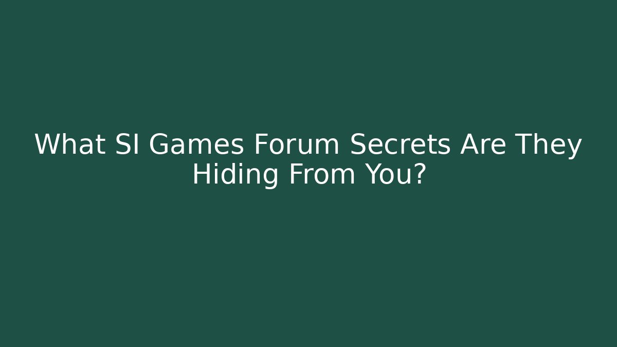 What SI Games Forum Secrets Are They Hiding From You?