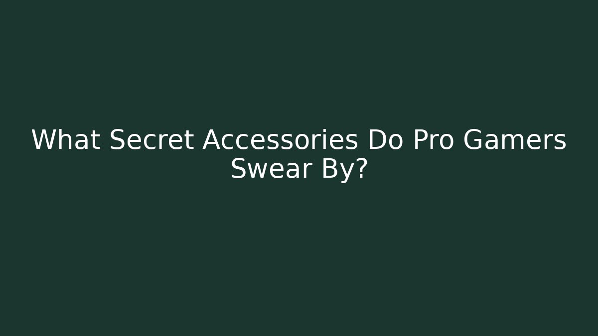 What Secret Accessories Do Pro Gamers Swear By?