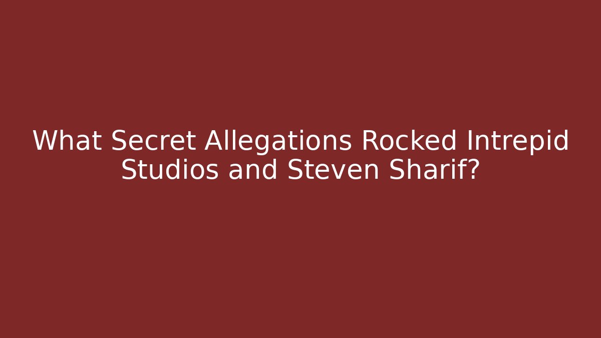 What Secret Allegations Rocked Intrepid Studios and Steven Sharif? - Método de Aprovação