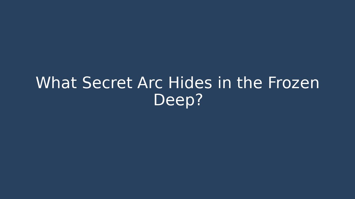 What Secret Arc Hides in the Frozen Deep?