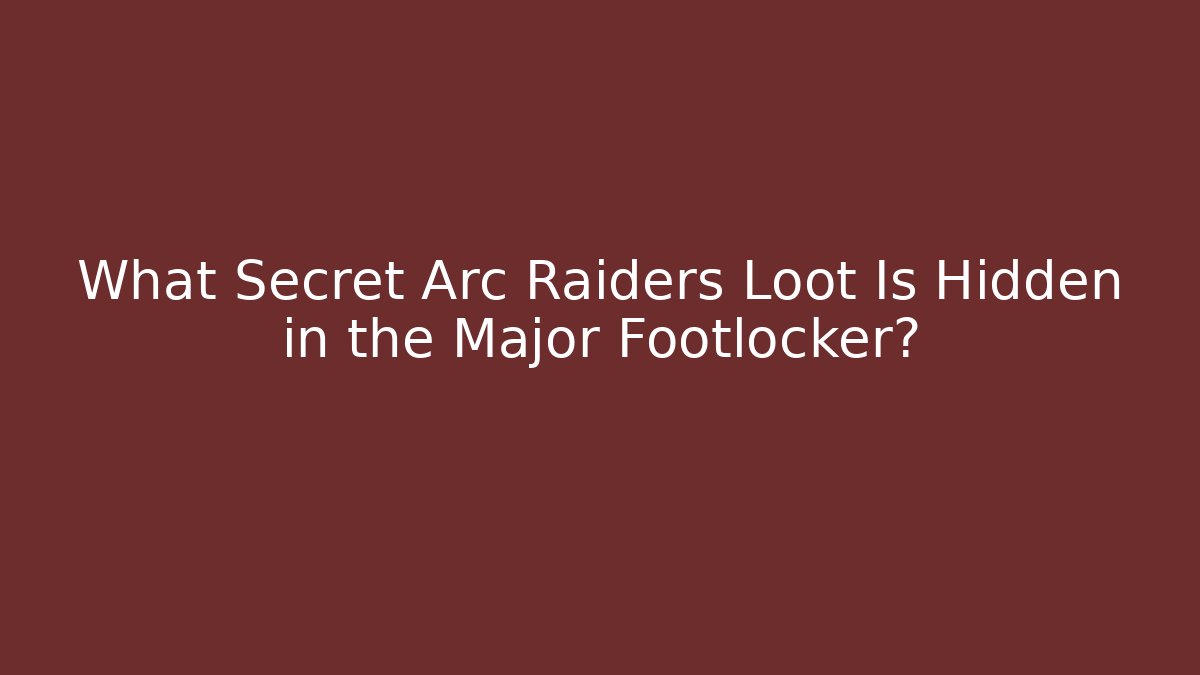 What Secret Arc Raiders Loot Is Hidden in the Major Footlocker?