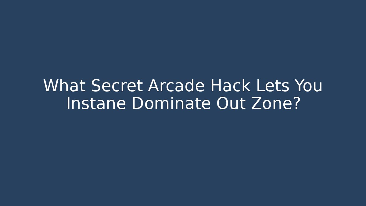 What Secret Arcade Hack Lets You Instane Dominate Out Zone?