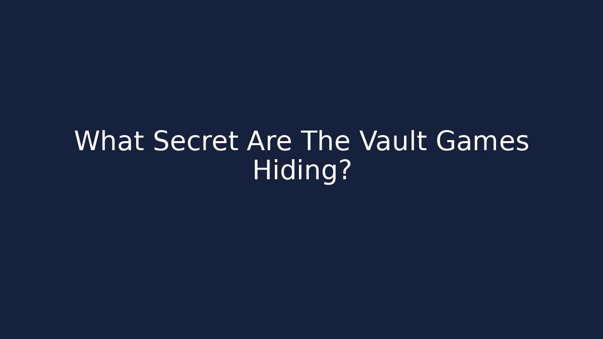 What Secret Are The Vault Games Hiding?