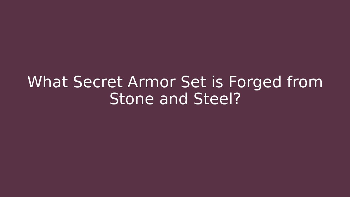 What Secret Armor Set is Forged from Stone and Steel?